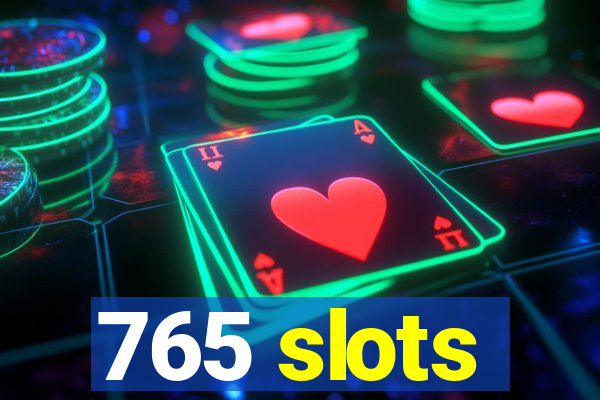 765 slots